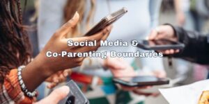 Social Media & Co-Parenting Boundaries